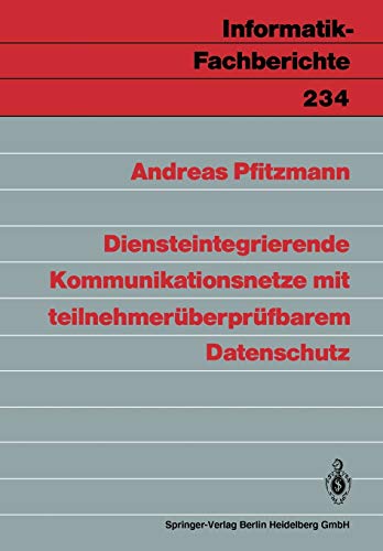 Diensteintegrierende Kommunikationsnetze mit teilnehmerüberprüfbarem Datenschutz (Informatik-Fachberichte, 234, Band 234)