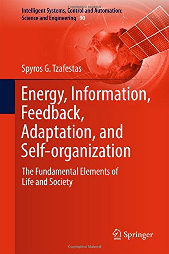 Energy, Information, Feedback, Adaptation, and Self-organization: The Fundamental Elements of Life and Society (Intelligent Systems, Control and Automation: Science and Engineering, Band 90)