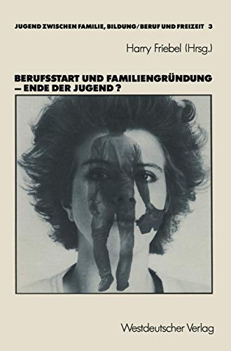 Berufsstart und Familiengründung - Ende der Jugend? (Jugend Zwischen Familie, Bildung/Beruf Und Freizeit) (German Edition)
