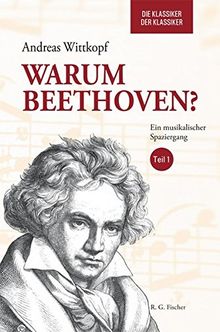 Warum Beethoven? Die Klassiker der Klassiker: Ein musikalischer Spaziergang. Teil 1