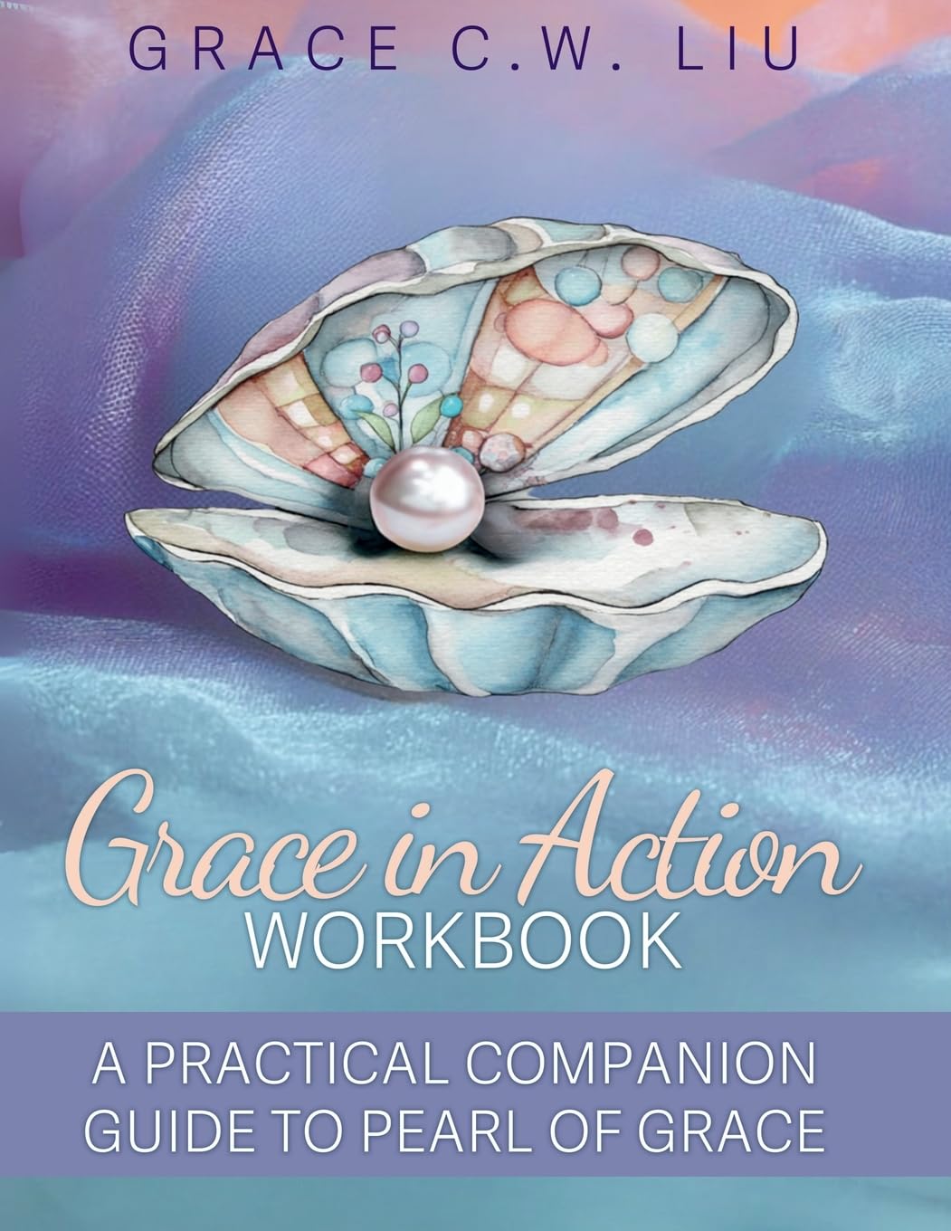 Grace in Action Workbook: A Practical Companion to Pearl of Grace: A Practical Companion Guide to Pearl of Grace