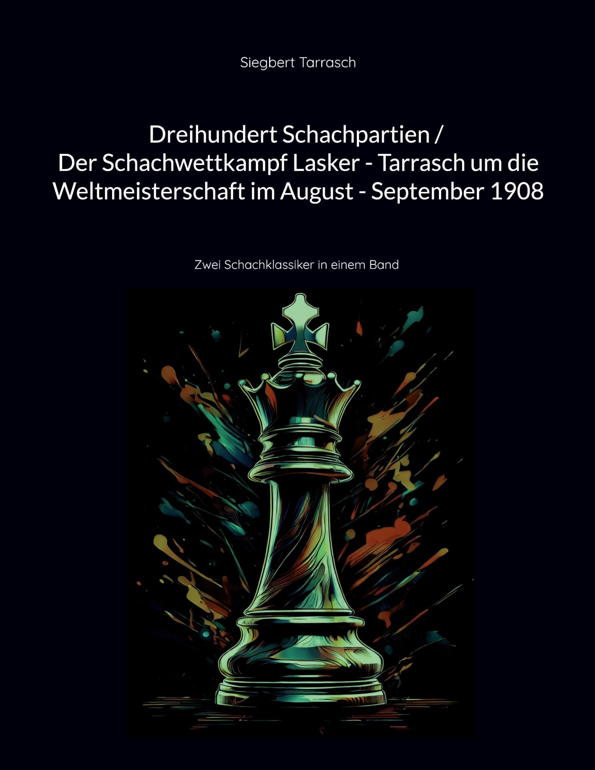 Dreihundert Schachpartien / Der Schachwettkampf Lasker - Tarrasch um die Weltmeisterschaft im August - September 1908: Zwei Schachklassiker in einem Band (Schachklassiker im Doppelpack)