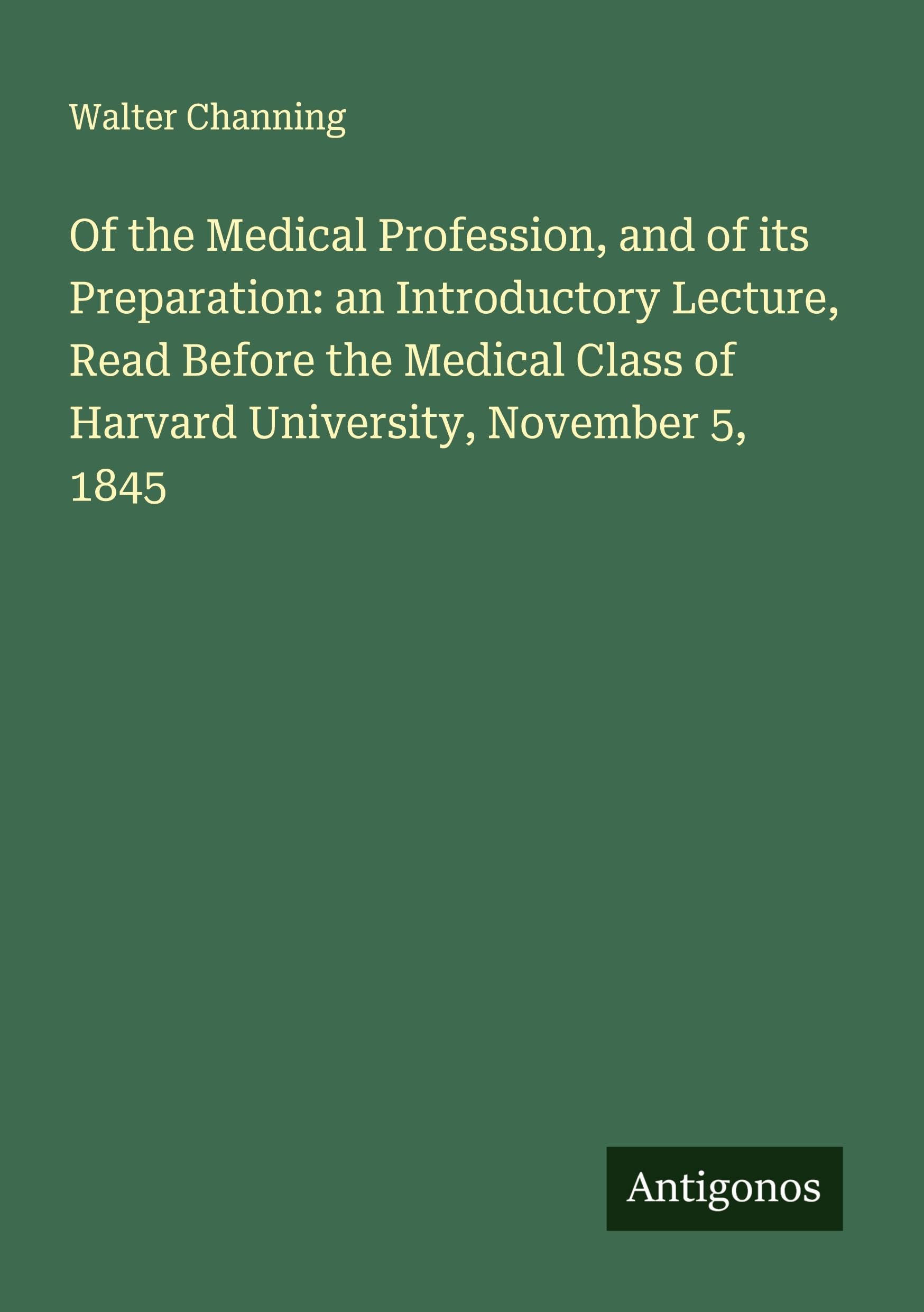 Of the Medical Profession, and of its Preparation: an Introductory Lecture, Read Before the Medical Class of Harvard University, November 5, 1845