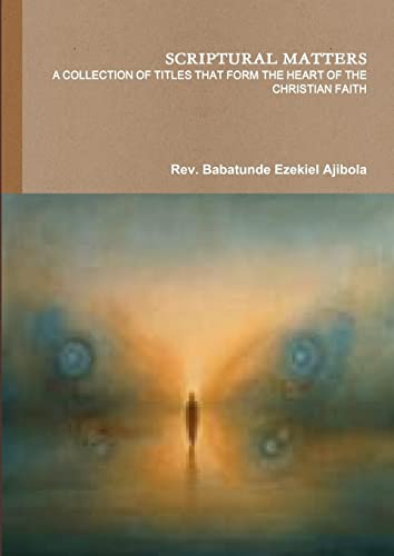 SCRIPTURAL MATTERS A COLLECTION OF TITLES THAT FORM THE HEART OF THE CHRISTIAN FAITH
