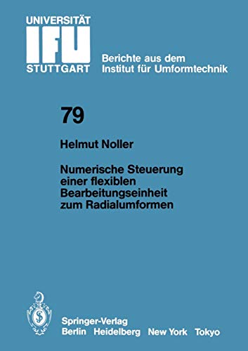 Numerische Steuerung Einer Flexiblen Bearbeitungseinheit zum Radialumformen (IFU - Berichte aus dem Institut für Umformtechnik der Universität Stuttgart, 79, Band 79)