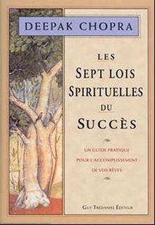 Les sept lois spirituelles du succès : un guide pratique d'accomplissement de vos rêves