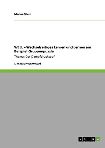 WELL - Wechselseitiges Lehren und Lernen am Beispiel Gruppenpuzzle: Thema: Der Dampfdrucktopf