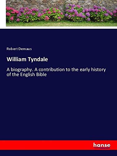William Tyndale: A biography. A contribution to the early history of the English Bible