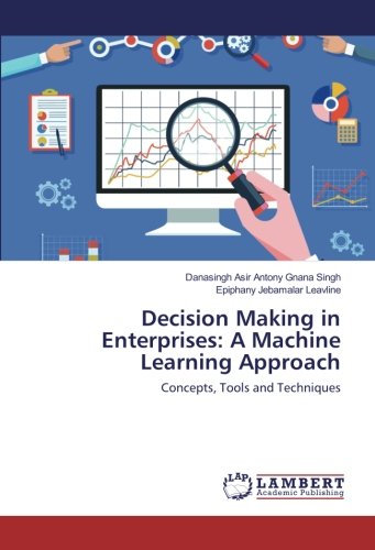 Decision Making in Enterprises: A Machine Learning Approach: Concepts, Tools and Techniques