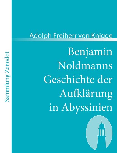 Benjamin Noldmanns Geschichte der Aufklärung in Abyssinien: Oder Nachricht von seinem und seines Herrn Vetters Aufenthalte an dem Hofe des großen Negus oder Priesters Johannes (Sammlung Zenodot)