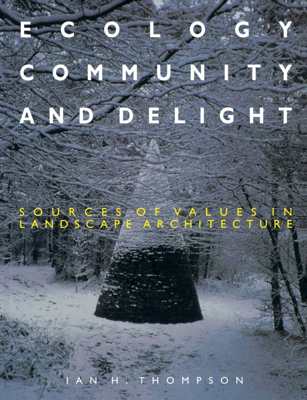 Ecology, Community and Delight: Sources of Values in Landscape Architecture: An Inquiry into Values in Landscape Architecture