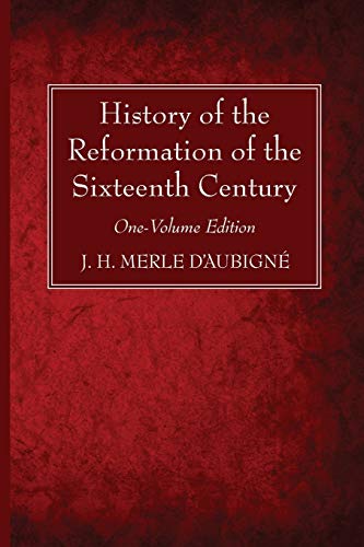 History of the Reformation of the Sixteenth Century: One-Volume Edition