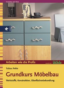 Grundkurs Möbelbau. Werkstoffe, Konstruktion, Oberflächenbehandlung