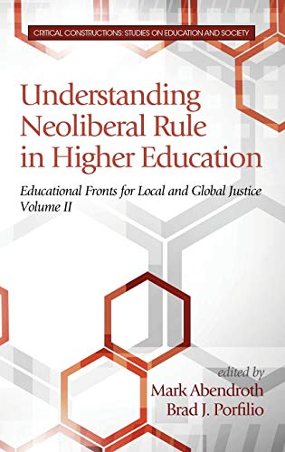 Understanding Neoliberal Rule in Higher Education: Educational Fronts for Local and Global Justice (HC) (Critical Constructions: Studies on Education and Society)