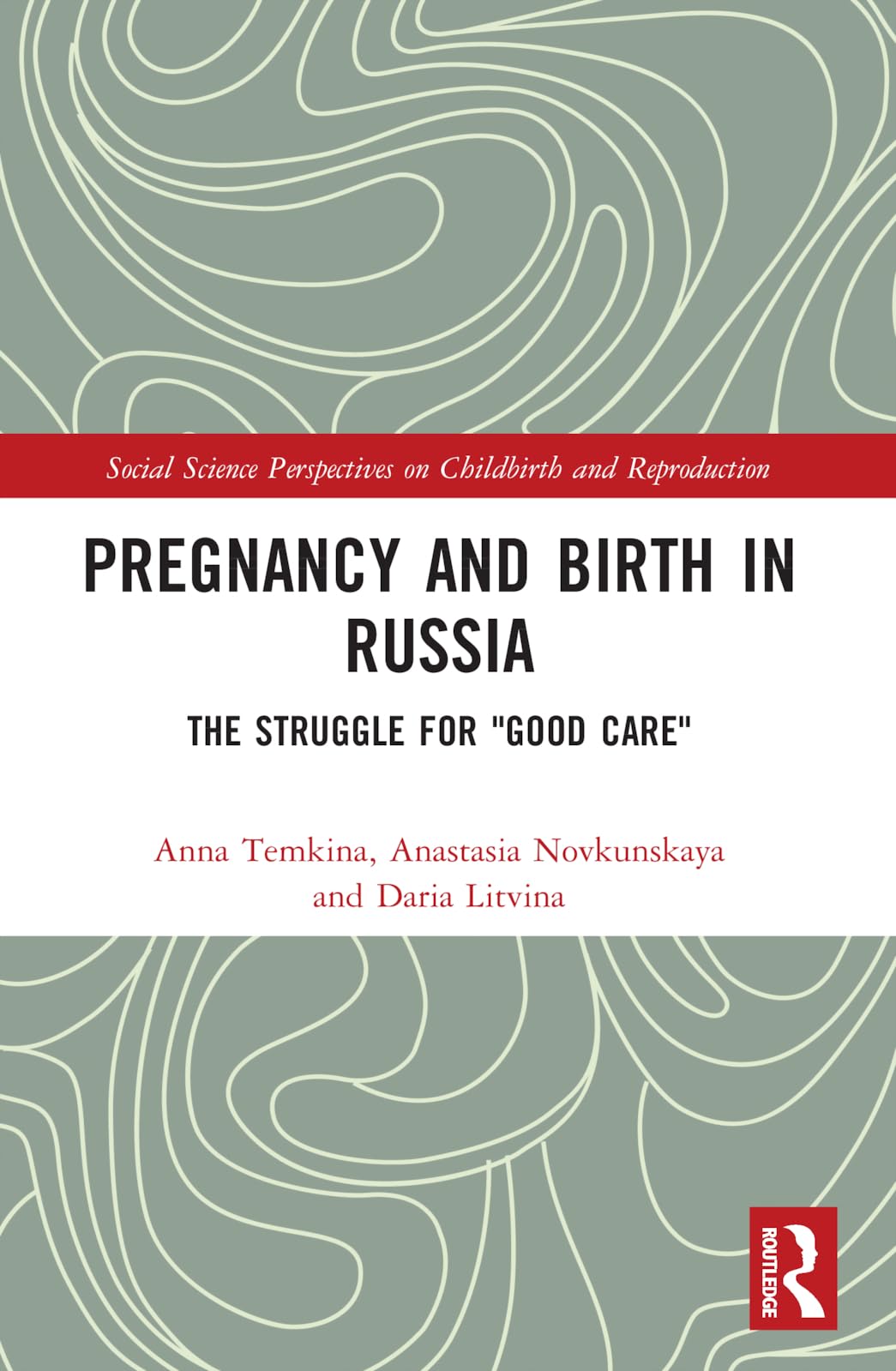 Pregnancy and Birth in Russia: The Struggle for Good Care (Social Science Perspectives on Childbirth and Reproduction)