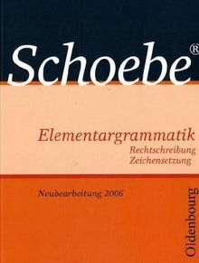 Schoebe Elementargrammatik. Rechtschreibung. Zeichensetzung. Neubearbeitung 2006.