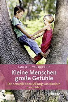 Kleine Menschen - große Gefühle: Die sexuelle Entwicklung von Kindern (0 - 12 Jahre)