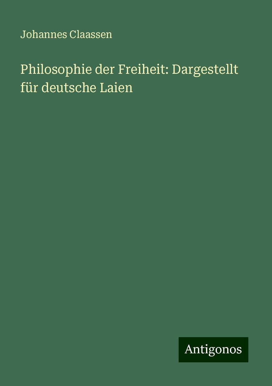 Philosophie der Freiheit: Dargestellt für deutsche Laien