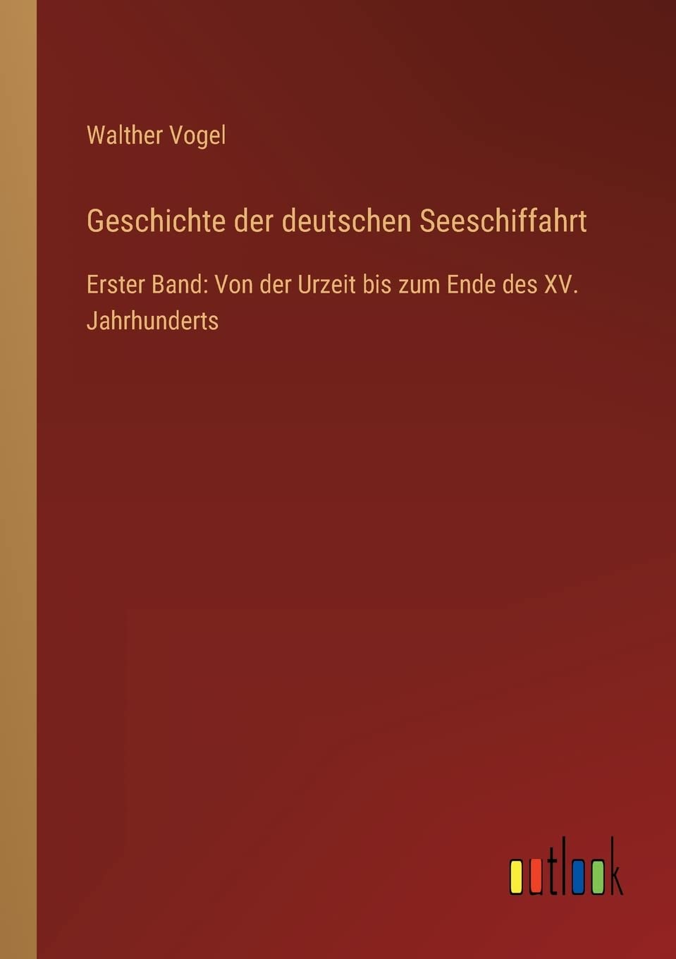 Geschichte der deutschen Seeschiffahrt: Erster Band: Von der Urzeit bis zum Ende des XV. Jahrhunderts