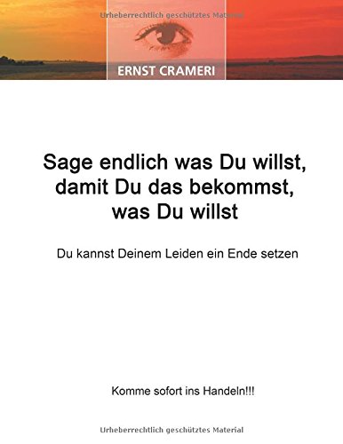 Sage endlich was Du willst, damit Du das bekommst, was Du willst: Du kannst Deinem Leiden ein Ende setzen