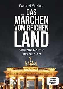 Das Märchen vom reichen Land: Wie die Politik uns ruiniert