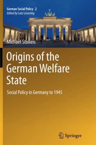 Origins of the German Welfare State: Social Policy in Germany to 1945 (German Social Policy, Band 2)