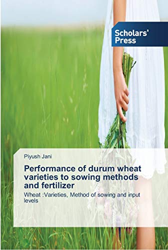 Performance of durum wheat varieties to sowing methods and fertilizer: Wheat :Varieties, Method of sowing and input levels
