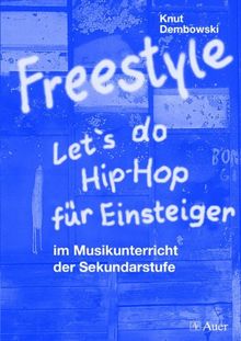 Freestyle - Let's do Hip-Hop: Für Einsteiger im Musikunterricht der Sekundarstufe