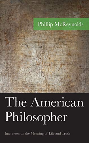 The American Philosopher: Interviews on the Meaning of Life and Truth (American Philosophy)