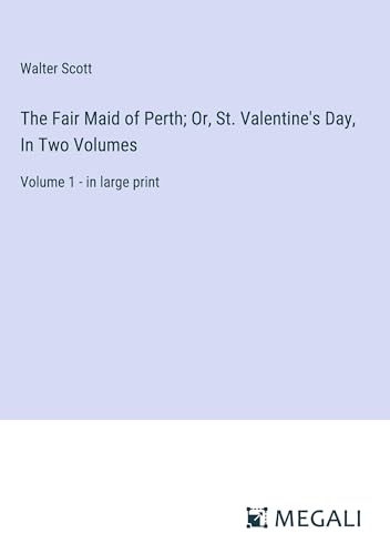 The Fair Maid of Perth; Or, St. Valentine's Day, In Two Volumes: Volume 1 - in large print