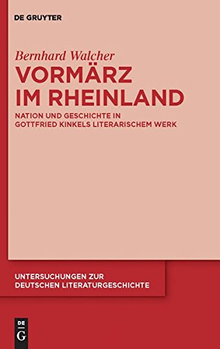 Vormärz im Rheinland: Nation und Geschichte in Gottfried Kinkels literarischem Werk (Untersuchungen zur deutschen Literaturgeschichte, Band 138)