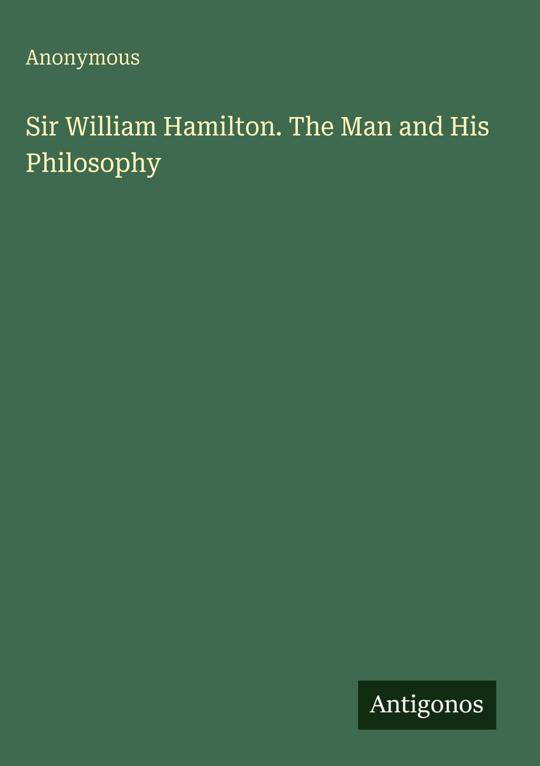Sir William Hamilton. The Man and His Philosophy