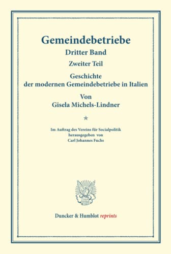 Geschichte der modernen Gemeindebetriebe in Italien.: Gemeindebetriebe ¿ Neuere Versuche und Erfahrungen über die Ausdehnung der kommunalen Tätigkeit ... (Duncker & Humblot reprints, Band 13)