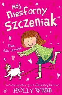 MĂlj niesforny szczeniak. Dom dla urwisa - Holly Webb [KSIÄĹťKA]