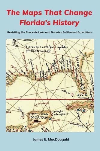 The Maps That Change Florida's History: Revisiting the Ponce de León and Narváez Settlement Expeditions
