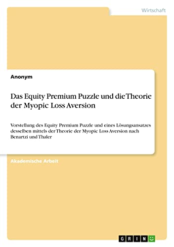 Das Equity Premium Puzzle und die Theorie der Myopic Loss Aversion: Vorstellung des Equity Premium Puzzle und eines Lösungsansatzes desselben mittels ... Myopic Loss Aversion nach Benartzi und Thaler
