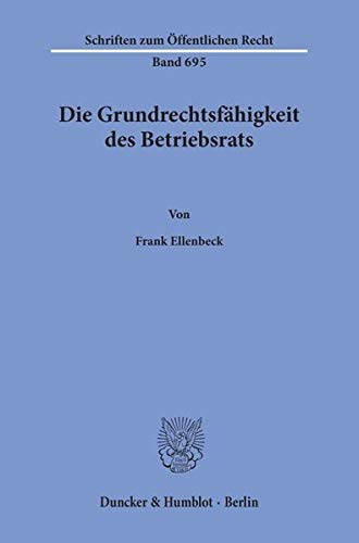 Die Grundrechtsfähigkeit des Betriebsrats.: Dissertationsschrift (Schriften zum Öffentlichen Recht)