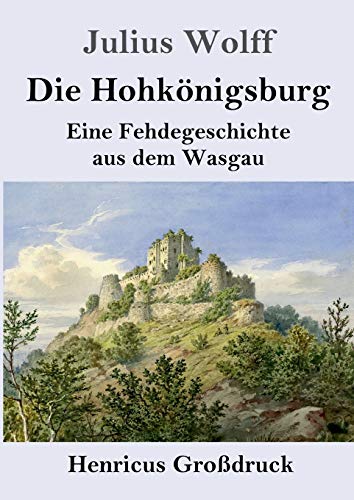 Die Hohkönigsburg (Großdruck): Eine Fehdegeschichte aus dem Wasgau