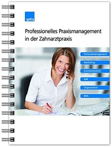 Professionelles Praxismanagement in der Zahnarztpraxis: Personalmanagement Marketing Kommunikation QM Organisation BWL