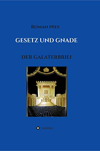 Gesetz und Gnade: Der Galaterbrief (Heilsgeschichtliche Auslegung des Neuen Testaments)