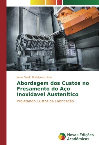 Abordagem dos Custos no Fresamento do Aço Inoxidavel Austenítico: Projetando Custos de Fabricação