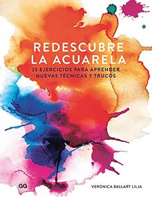 Redescubre la acuarela : 25 ejercicios para aprender nuevas técnicas y trucos