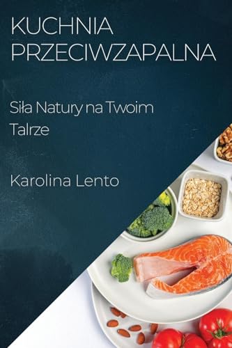 Kuchnia Przeciwzapalna: Si¿a Natury na Twoim Talrze