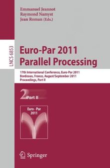 Euro-Par 2011 Parallel Processing: 17th International Euro-Par 2011 Bordeaux, France, August 29 - September 2, 2011, Proceedings, Part II (Lecture Notes in Computer Science)