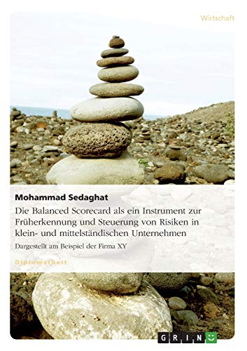 Die Balanced Scorecard als ein Instrument zur Früherkennung und Steuerung von Risiken in klein- und mittelständischen Unternehmen: Dargestellt am Beispiel der Firma XY