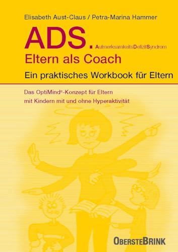 Aust-Claus Ads. Eltern Als Coach., Ein Praktisches Workbook Für Eltern. Das OptiMind®-Konzept Für Eltern Mit Kindern Mit Und Ohne Hyperaktivität. Praktische
