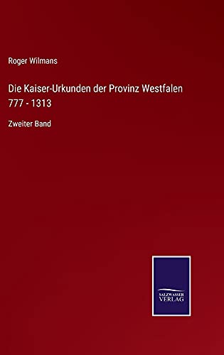 Die Kaiser-Urkunden der Provinz Westfalen 777 - 1313: Zweiter Band