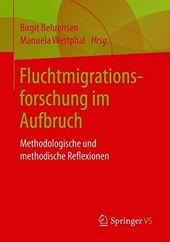 Fluchtmigrationsforschung im Aufbruch: Methodologische und methodische Reflexionen
