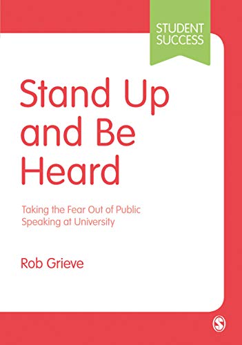 Grieve, R: Stand Up and Be Heard: Taking the Fear Out of Public Speaking at University (Student Success)