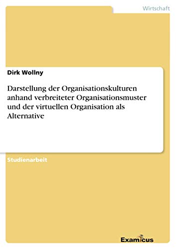 Darstellung der Organisationskulturen anhand verbreiteter Organisationsmuster und der virtuellen Organisation als Alternative